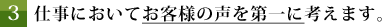 仕事においてお客様の声を第一に考えます。
